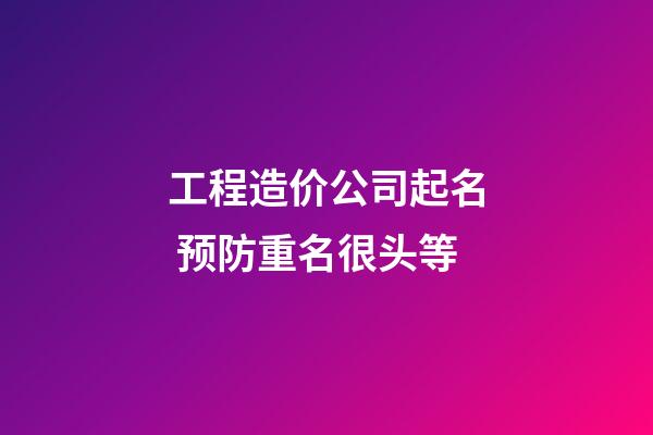 工程造价公司起名 预防重名很头等